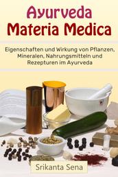 Ayurveda Materia Medica - Eigenschaften und Wirkung von Pflanzen, Mineralen, Nahrungsmitteln und Arznei-Rezepturen im Ayurveda