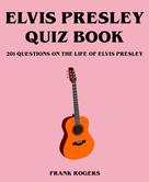 Frank Rogers: Elvis Presley Quiz Book: 201 Questions On The Life of Elvis Presley 