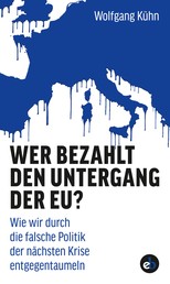 Wer bezahlt den Untergang der EU? - Wie wir durch die falsche Politik der nächsten Krise entgegentaumeln
