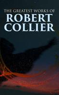 Robert Collier: The Greatest Works of Robert Collier 