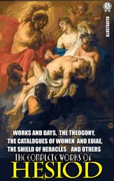 The Complete Works of Hesiod. Illustrated - Works and Days, The Theogony, The Catalogues of Women and Eoiae, The Shield of Heracles and others