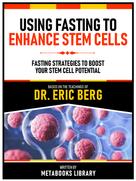 Metabooks Library: Using Fasting To Enhance Stem Cells - Based On The Teachings Of Dr. Eric Berg 