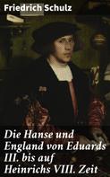 Friedrich Schulz: Die Hanse und England von Eduards III. bis auf Heinrichs VIII. Zeit 