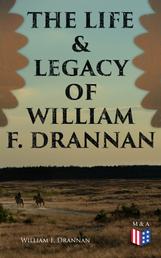 The Life & Legacy of William F. Drannan - The Adventures in the Far West: 31 Years on the Plains and in the Mountains & Chief of Scouts