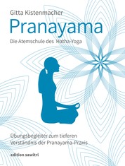Pranayama Die Atemschule des Hatha-Yoga - Übungsbegleiter zum tieferen Verständnis der Pranayama-Praxis