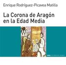 Enrique Rodríguez-Picavea Matilla: La Corona de Aragón en la Edad Media 