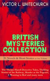 BRITISH MYSTERIES COLLECTION - 31 Novels & Short Stories in One Volume: The Thorpe Hazell Detective Tales, Thrilling Stories of the Railway, Murder at the Pageant, A Warning in Red and many more - The Canon in Residence, Downland Echoes, A Warning in Red & Other Thrilling Tales On and Off the Rails