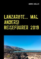 Andrea Müller: Lanzarote... mal anders! Reiseführer 2019 