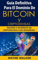 Wayne Walker: Guía Definitiva Para EL Dominio De Bitcoin Y Criptodivisas 