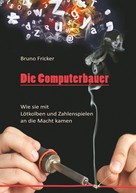 Bruno Fricker: Die Computerbauer 