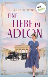 Eine Liebe im Adlon - Roman | Ein bewegender Schicksalsroman über eine Liebe in den 20er Jahren und im zweiten Weltkrieg