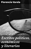 Florencio Varela: Escritos políticos, económicos y literarios 