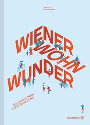 Wiener Wohnwunder - Der Gemeindebau in 100 Geschichten