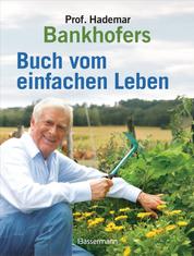 Professor Hademar Bankhofers Buch vom einfachen Leben. Natürlich, nachhaltig, gesund - Selbstversorgung, Hausmittel für die Gesundheit, Energie sparen, Reparieren u.v.m.