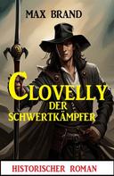 Max Brand: Clovelly der Schwertkämpfer: Historischer Roman 