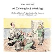 Als Zahnarzt im 2.Weltkrieg - Dr.Bernd Wallers Feldpostkarten-Karikaturen aus dem Feldlazarett 162