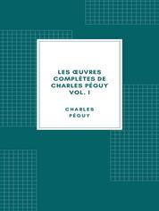 Les œuvres complètes de Charles Péguy Volume I