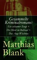 Matthias Blank: Gesammelte Kriminalromane: Ein seltsamer Zeuge + Der Mord im Ballsaal + Das Auge Wischnus 