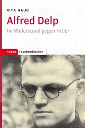 Alfred Delp - Im Widerstand gegen Hitler