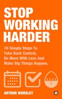 Arthur Worsley: Stop Working Harder 