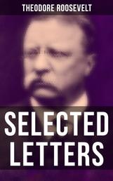 Selected Letters of Theodore Roosevelt - Touching and Emotional Correspondence of the Former President With His Children