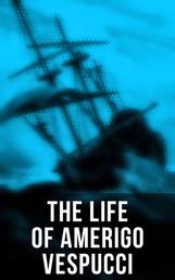 The Life of Amerigo Vespucci - Biography, Letters, Narratives, Personal Accounts & Historical Documents