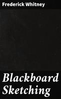 Frederick Whitney: Blackboard Sketching 