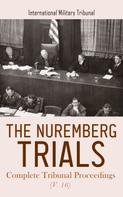 International Military Tribunal: The Nuremberg Trials: Complete Tribunal Proceedings (V. 16) 