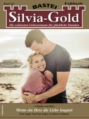 Silvia-Gold 133 - Liebesroman - Wenn ein Herz die Liebe leugnet