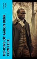 Aaron Burr: Memoirs of Aaron Burr, Complete 