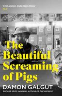 Damon Galgut: The Beautiful Screaming of Pigs 