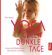 Yoga gegen dunkle Tage - Asanas und Meditationen bei Kummer und Krisen