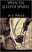 H. G. Wells: When the Sleeper Wakes 