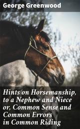 Hints on Horsemanship, to a Nephew and Niece or, Common Sense and Common Errors in Common Riding