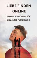Daniel Sydekum: Liebe finden online: Praktischer Ratgeber für Singles auf Partnersuche im digitalen Zeitalter 