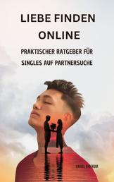 Liebe finden online: Praktischer Ratgeber für Singles auf Partnersuche im digitalen Zeitalter