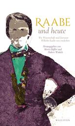 Raabe und heute - Wie Literatur und Wissenschaft Wilhelm Raabe neu entdecken