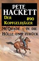 Pete Hackett: Der Kopfgeldjäger McQuade #90: McQuade - in die Hölle und zurück ★★★