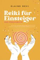 Elaine Devi: Reiki für Einsteiger - Das Praxisbuch: Wie Sie Ihre universelle Lebensenergie Schritt für Schritt erwecken, um diese für sich und andere vielfältig anzuwenden | inkl. geführter Reiki-Meditati 