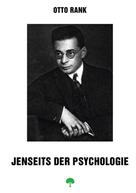 Otto Rank: Jenseits der Psychologie 