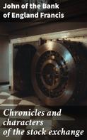 John of the Bank of England Francis: Chronicles and characters of the stock exchange 