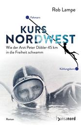Kurs NordWest - Wie der Arzt Peter Döbler 45 km in die Freiheit schwamm
