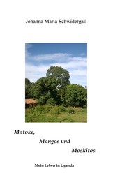 Matoke, Mangos und Moskitos - Geschichten aus Uganda