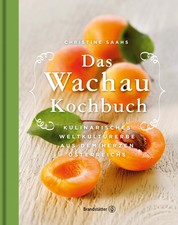 Das Wachau Kochbuch - Kulinarisches Weltkulturerbe aus dem Herzen Österreichs
