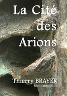 Thierry Brayer: La Cité des Arions 