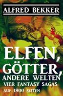 Alfred Bekker: Vier Fantasy-Sagas: Elfen, Götter, andere Welten: 1800 Seiten Fantasy ★★