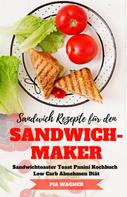 Pia Wagner: Sandwich Rezepte für den Sandwichmaker Sandwichtoaster Toast Panini Kochbuch Low Carb Abnehmen Diät 