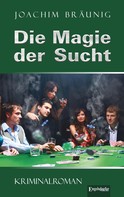 Joachim Bräunig: Die Magie der Sucht 