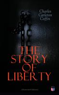 Charles Carleton Coffin: The Story of Liberty (Illustrated Edition) 