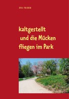 Friederike Mattes: kaltgestellt und die Mücken fliegen im Park 
